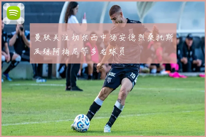 曼联关注切尔西中场安德烈桑托斯及琼阿梅尼等多名球员